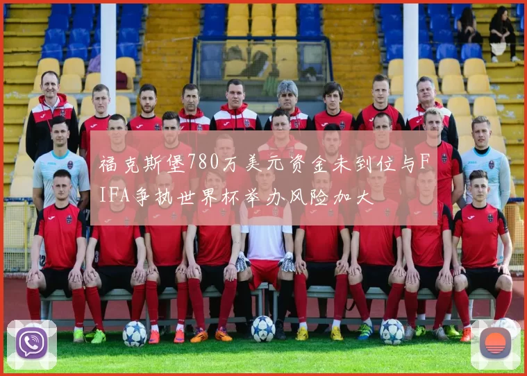 福克斯堡780万美元资金未到位与FIFA争执世界杯举办风险加大